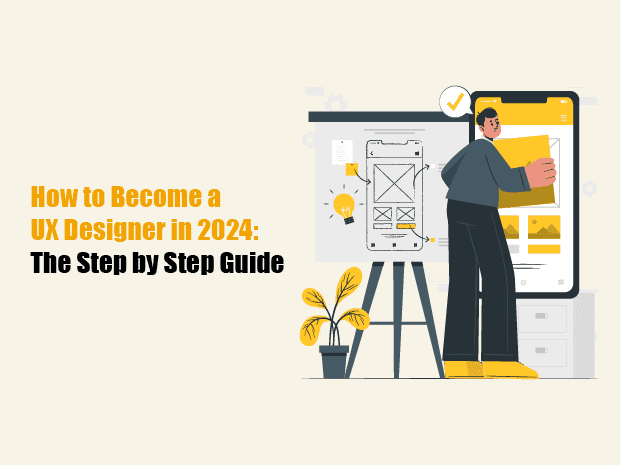 How to Become a UX Designer in 2024: The Step by Step Guide